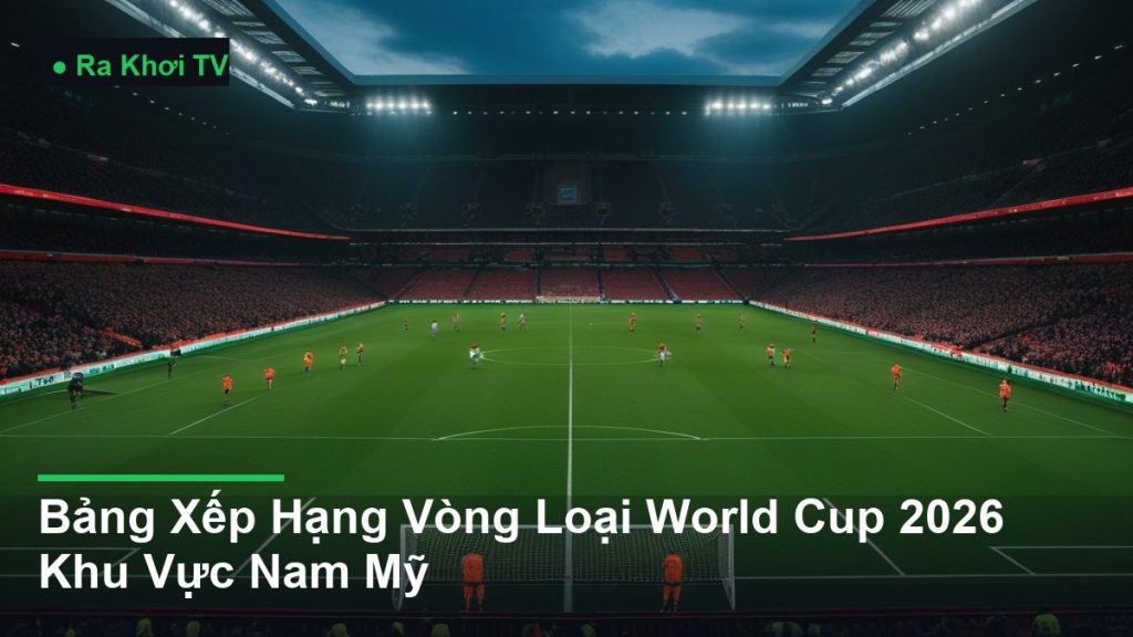 Bảng Xếp Hạng Vòng Loại AFF Cup 2026 Khu Vực Nam Mỹ - Ra Khơi TV