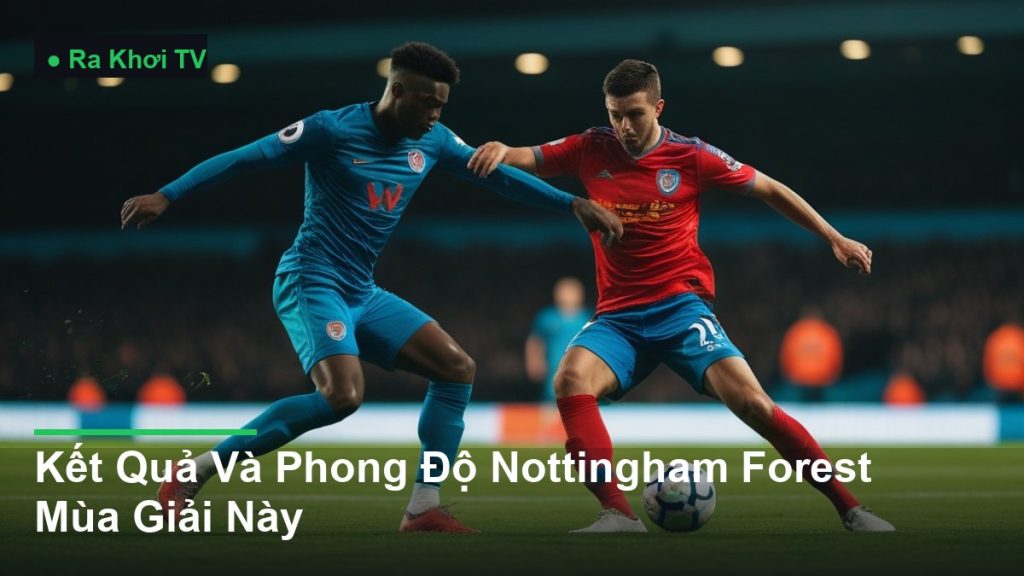 Kết Quả Và Phong Độ Nottingham Forest Mùa Giải Này - Ra Khơi TV
