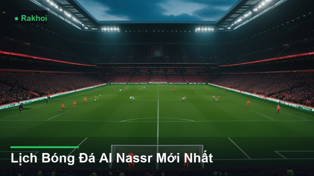 toàn cảnh sân vận động trong một trận đấu - Lịch Bóng Đá Al Nassr Mới Nhất