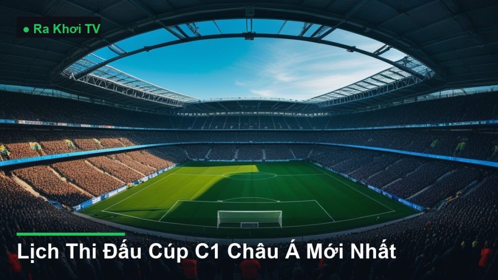 Lịch Thi Đấu Cúp C1 Châu Á Mới Nhất - Ra Khơi TV