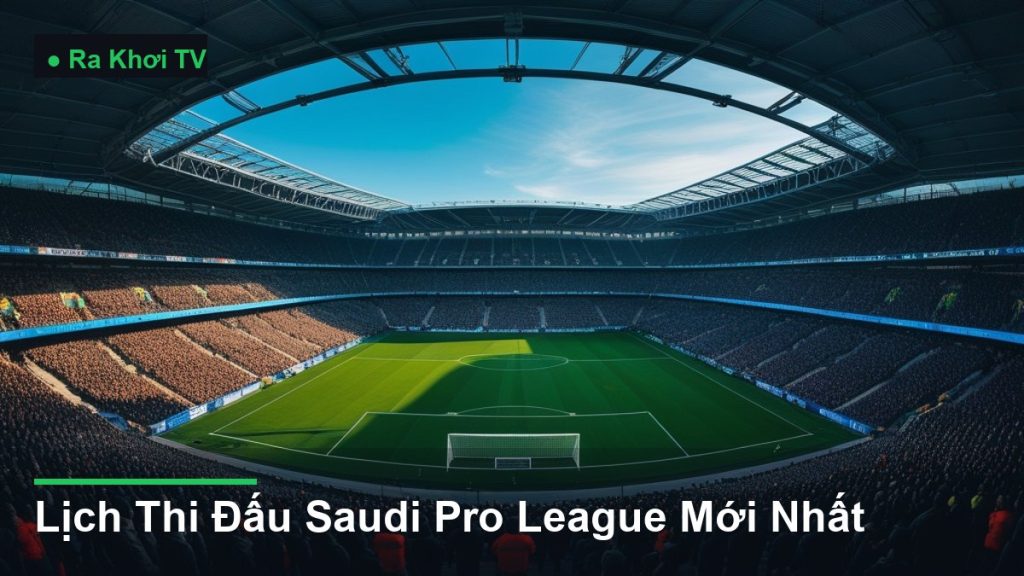 Lịch Thi Đấu Saudi Pro League Mới Nhất - Ra Khơi TV
